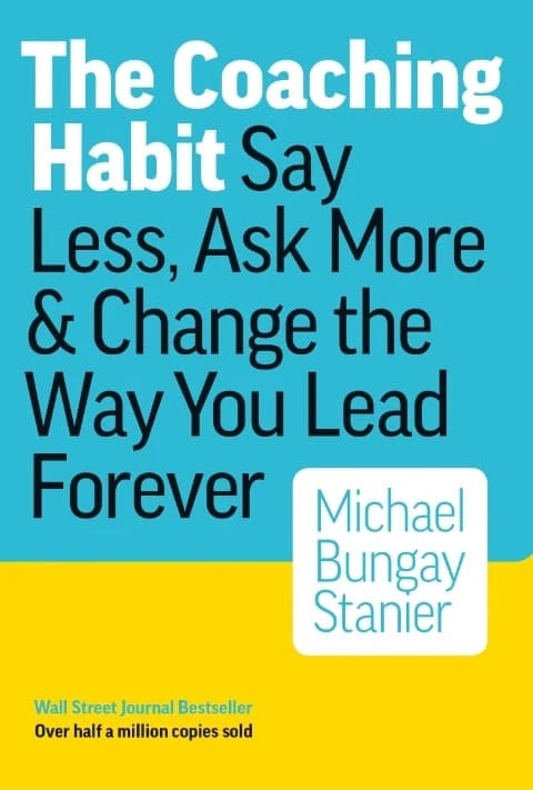 The Coaching Habit by Michael Bungay Stanier